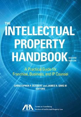 The Intellectual Property Handbook: A Practical Guide for Franchise, Business, and IP Counsel - Bussert, Christopher P (Editor), and Sims III, James R (Editor)