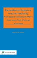 The Intellectual Property of Food and Hospitality: From Sybaris' Banquets to NASA's Deep Space Food Challenge: A Sourcebook