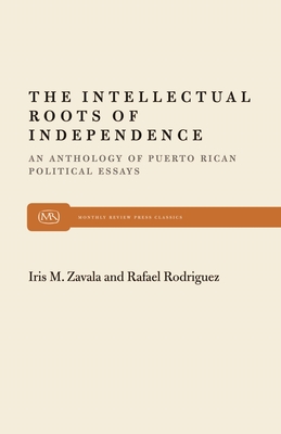 The Intellectual Roots of Independence - Zavala, Iris M, Dr. (Editor), and Zavala, Rodriguez (Editor)