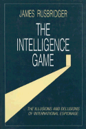 The Intelligence Game: Illusions and Delusions of International Espionage