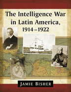 The Intelligence War in Latin America, 1914-1922