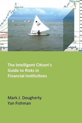 The Intelligent Citizen's Guide to Risks in Financial Institutions - Dougherty, Mark J, and Fishman, Yan