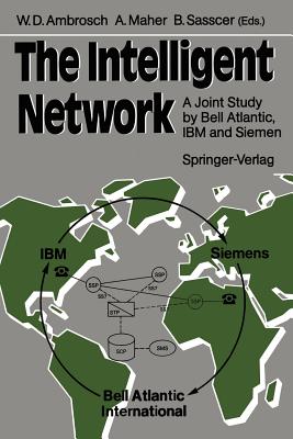 The Intelligent Network: A Joint Study by Bell Atlantic, IBM and Siemens - Ambrosch, Wolf D (Editor), and Maher, Anthony (Editor), and Sasscer, Barry (Editor)