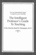 The intelligent professor's guide to teaching - Champagne, David W.
