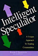 The Intelligent Speculator: A Unique Approach to Trading Commodities - Fessenden, Ralph J, and McDivitt, John D