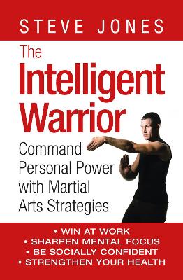 The Intelligent Warrior: Command Personal Power with Martial Arts Strategies - Jones, Steve