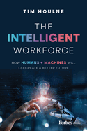 The Intelligent Workforce: How Humans & Machines Will Co-Create a Better Future