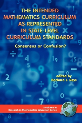 The Intended Mathematics Curriculum as Represented in State-Level Curriculum Standards: Consensus or Confusion? - Reys, Barbara J (Editor)