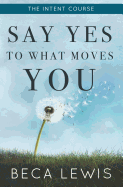 The Intent Course: Say Yes to What Moves You
