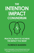 The Intention Impact Conundrum: Practical Ways to Achieve the Impact You Want