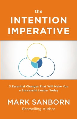 The Intention Imperative: 3 Essential Changes That Will Make You a Successful Leader Today - Sanborn, Mark