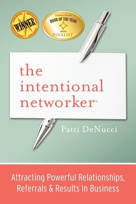 The Intentional Networker: Attracting Powerful Relationships, Referrals & Results in Business - Denucci, Patti