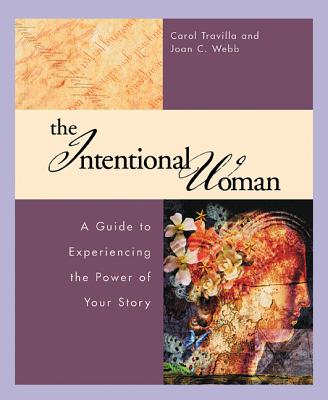 The Intentional Woman: A Guide to Experiencing the Power of Your Story - Webb, Joan, and Travilla, Carol