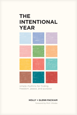 The Intentional Year: Simple Rhythms for Finding Freedom, Peace, and Purpose - Packiam, Glenn, and Packiam, Holly, and Villodas, Rich (Foreword by)