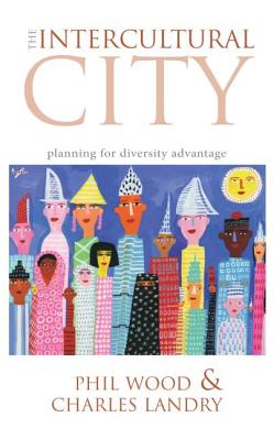 The Intercultural City: Planning for Diversity Advantage - Wood, Phil, and Landry, Charles