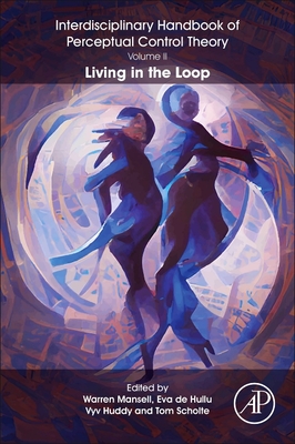 The Interdisciplinary Handbook of Perceptual Control Theory, Volume II: Living in the Loop - Mansell, Warren (Editor), and Hullu, Eva de (Editor), and Huddy, Vyv (Editor)