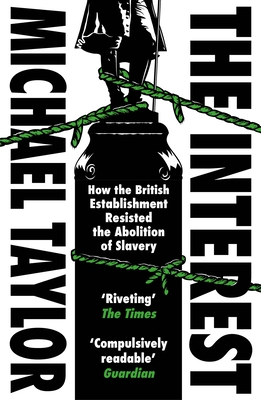 The Interest: How the British Establishment Resisted the Abolition of Slavery - Taylor, Michael