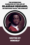 The Interesting Narrative of the Life of Olaudah Equiano, Or Gustavus Vassa, The African, Written By Himself