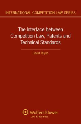 The Interface between Competition Law, Patents and Technical Standards - Telyas, David