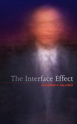 The Interface Effect - Galloway, Alexander R.