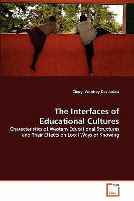 The Interfaces of Educational Cultures - Woolsey Des Jarlais, Cheryl