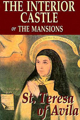 The Interior Castle or the Mansions - Saint Teresa of Avila, and Fr Benedict Zimmerman (Editor), and Benedictines of Stanbrook Abbey (Translated by)