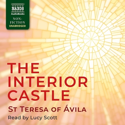 The Interior Castle - Teresa of Avila, St, and Scott, Lucy (Read by)