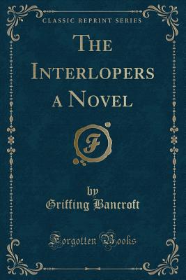 The Interlopers a Novel (Classic Reprint) - Bancroft, Griffing