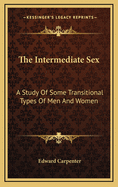 The Intermediate Sex: A Study of Some Transitional Types of Men and Women