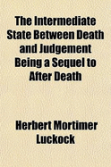 The Intermediate State Between Death and Judgement, Being a Sequel to After Death