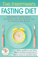 The Intermittent Fasting Diet: Intermittent Fasting Basics for Weight Loss and Working Out for Healing and Beauty