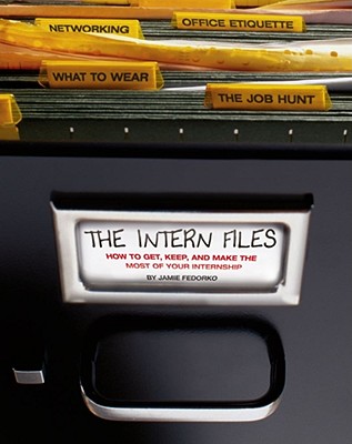 The Intern Files: How to Get, Keep, and Make the Most of Your Internship - Fedorko, Jamie