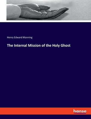 The Internal Mission of the Holy Ghost - Manning, Henry Edward