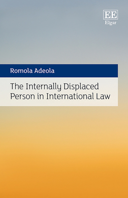 The Internally Displaced Person in International Law - Adeola, Romola