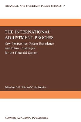 The International Adjustment Process: New Perspectives, Recent Experience and Future Challanges for the Financial System - Fair, D E (Editor), and De Boissieu, C (Editor)