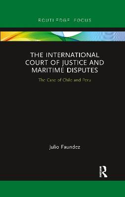 The International Court of Justice in Maritime Disputes: The Case of Chile and Peru - Faundez, Julio