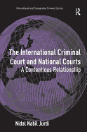 The International Criminal Court and National Courts: A Contentious Relationship