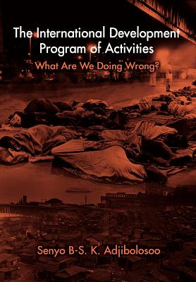 The International Development Program of Activities: What Are We Doing Wrong? - Adjibolosoo, Senyo B-S K