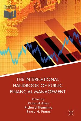 The International Handbook of Public Financial Management - Allen, Richard (Editor), and Hemming, Richard (Editor), and Potter, B. (Editor)