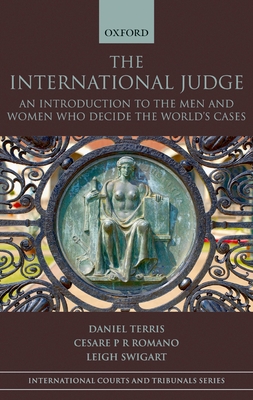 The International Judge: An Introduction to the Men and Women Who Decide the World's Cases - Terris, Daniel, and Romano, Cesare P R, and Swigart, Leigh
