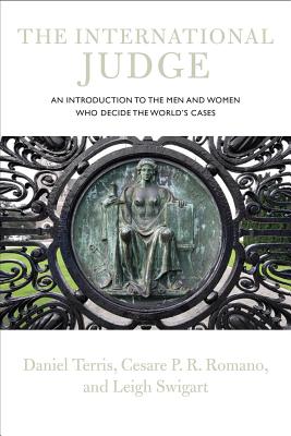 The International Judge: An Introduction to the Men and Women Who Decide the World's Cases - Terris, Daniel, and Romano, Cesare P R, and Swigart, Leigh