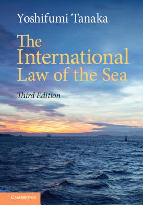 The International Law of the Sea - Tanaka, Yoshifumi, Professor