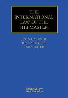 The International Law of the Shipmaster - Cartner, John A C, and Fiske, Richard, and Leiter, Tara