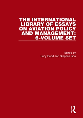 The International Library of Essays on Aviation Policy and Management: 6-Volume Set - Budd, Lucy (Editor), and Ison, Stephen (Editor)