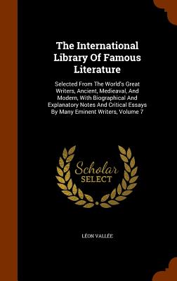 The International Library Of Famous Literature: Selected From The World's Great Writers, Ancient, Medieaval, And Modern, With Biographical And Explanatory Notes And Critical Essays By Many Eminent Writers, Volume 7 - Valle, Lon