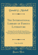 The International Library of Famous Literature, Vol. 19 of 20: Selections from the World's Great Writers, Ancient, Medival, and Modern, with Biographical and Explanatory Notes and with Introductions (Classic Reprint)