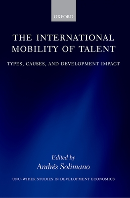 The International Mobility of Talent: Types, Causes, and Development Impact - Solimano, Andrs (Editor)
