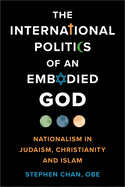 The International Politics of an Embodied God: Nationalism in Judaism, Christianity, and Islam