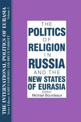 The International Politics of Eurasia: v. 3: The Politics of Religion in Russia and the New States of Eurasia - Starr, S Frederick, and Dawisha, Karen