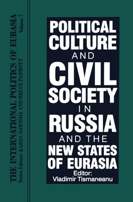 The International Politics of Eurasia: Vol 7: Political Culture and Civil Society in Russia and the New States of Eurasia - Dawisha, Karen, and Parrott, Bruce